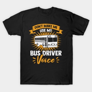 Don't Make Me Use My Bus Driver Voice T-Shirt